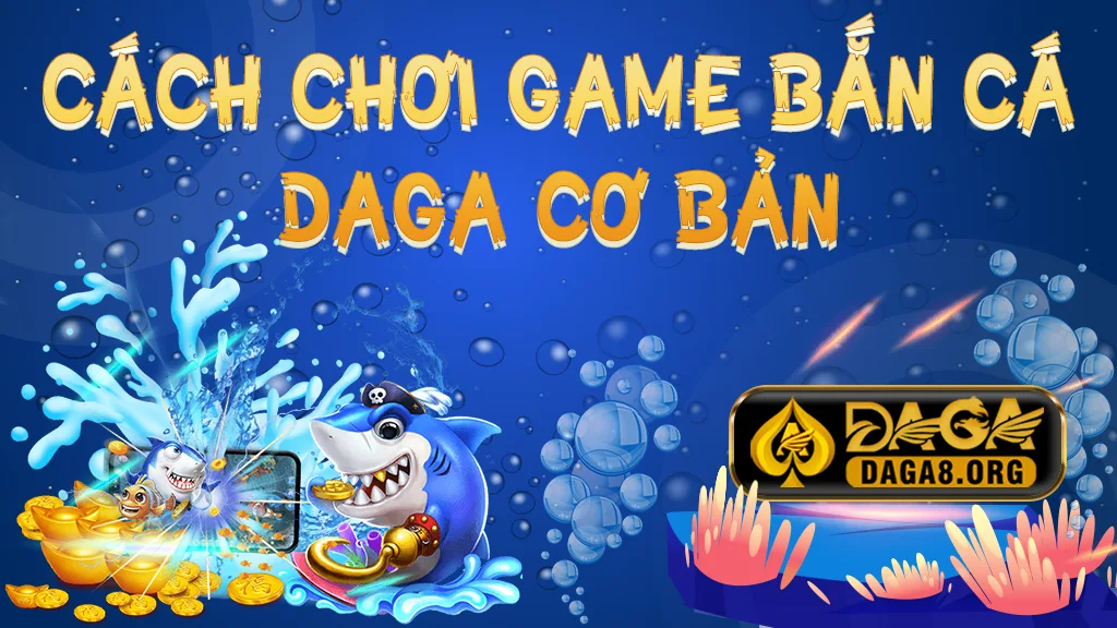 Cách chơi game bắn cá DAGA cơ bản